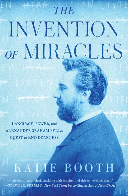Invention of Miracles: Language, Power, and Alexander Graham Bell's Quest to End Deafness