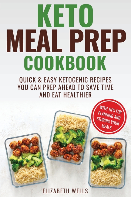  Keto Meal Prep Cookbook: Quick and Easy Ketogenic Recipes You Can Prep Ahead to Save Time and Eat Healthier