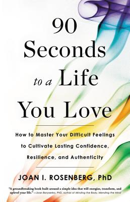  90 Seconds to a Life You Love: How to Master Your Difficult Feelings to Cultivate Lasting Confidence, Resilience, and Authenticity
