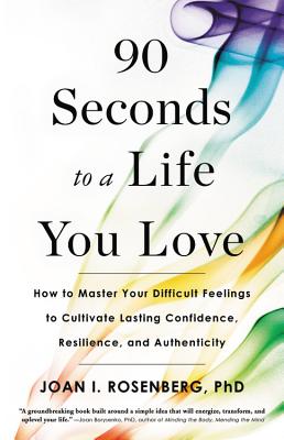 90 Seconds to a Life You Love: How to Master Your Difficult Feelings to Cultivate Lasting Confidence