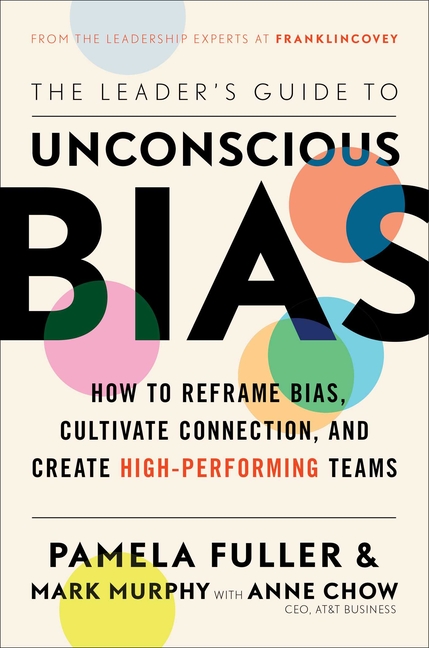 Leader's Guide to Unconscious Bias: How to Reframe Bias, Cultivate Connection, and Create High-Perfo