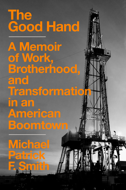 Good Hand: A Memoir of Work, Brotherhood, and Transformation in an American Boomtown