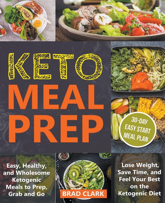  Keto Meal Prep: Easy, Healthy, and Wholesome Ketogenic Meals to Prep, Grab, and Go. Lose Weight, Save Time, and Feel Your Best on the