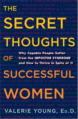 Secret Thoughts of Successful Women: And Men: Why Capable People Suffer from Impostor Syndrome and H
