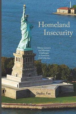  Homeland Insecurity: Aliens, Citizens and Wartime Challenges to American Civil Liberties