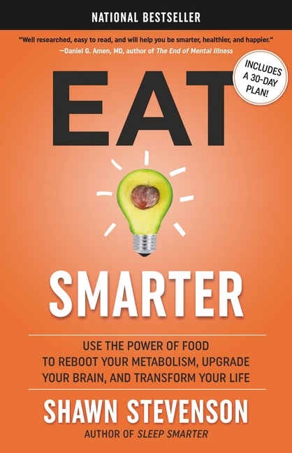 Eat Smarter: Use the Power of Food to Reboot Your Metabolism, Upgrade Your Brain, and Transform Your