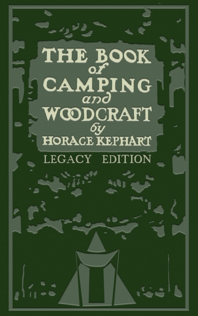The Book Of Camping And Woodcraft (Legacy Edition): A Guidebook For Those Who Travel In The Wilderness (Legacy)