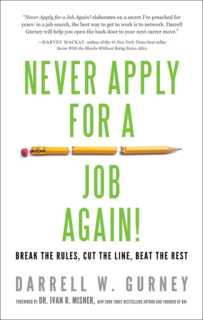 Never Apply for a Job Again!: Break the Rules, Cut the Line, Beat the Rest