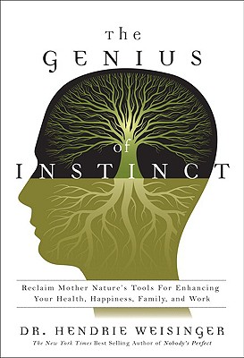 Genius of Instinct: Reclaim Mother Nature's Tools for Enhancing Your Health, Happiness, Family, and 