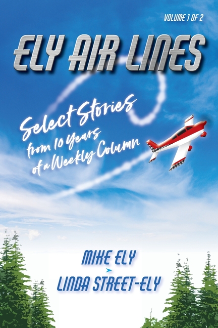  Ely Air Lines: Select Stories from 10 Years of a Weekly Column: Volume 1 of 2