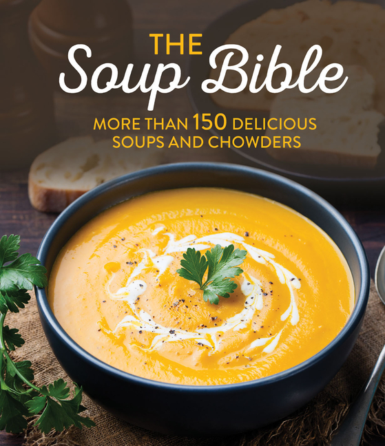  Soup Bible: More Than 150 Delicious Soups and Chowders