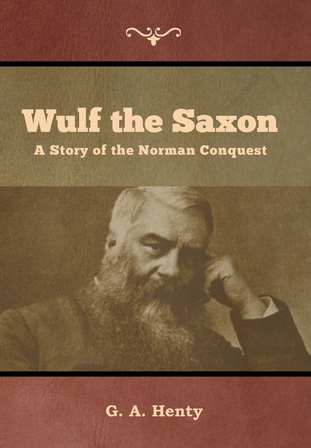  Wulf the Saxon: A Story of the Norman Conquest