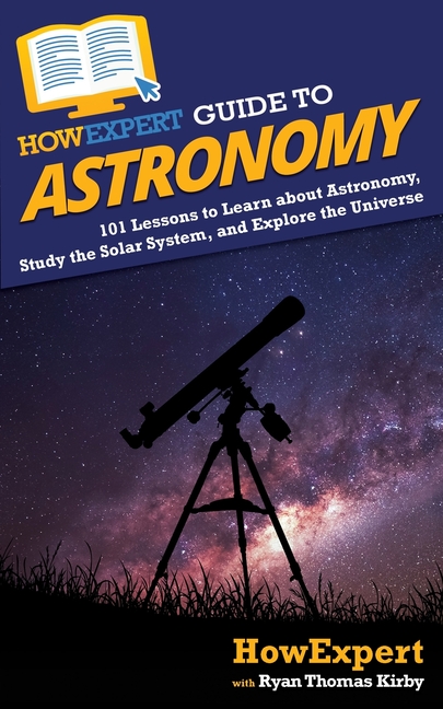 HowExpert Guide to Astronomy: 101 Lessons to Learn about Astronomy, Study the Solar System, and Explore the Universe