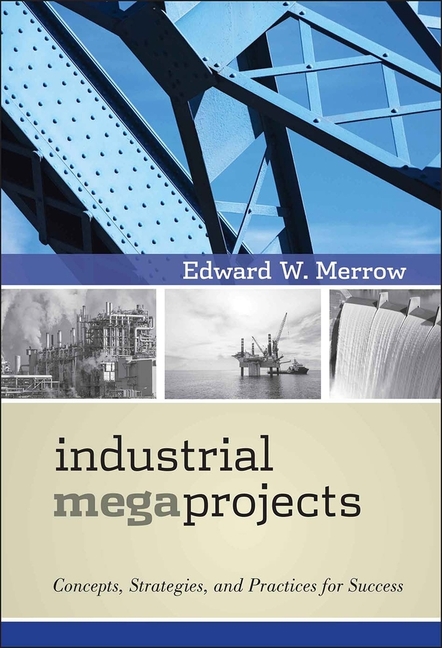 Industrial Megaprojects Concepts, Strategies, and Practices for Success