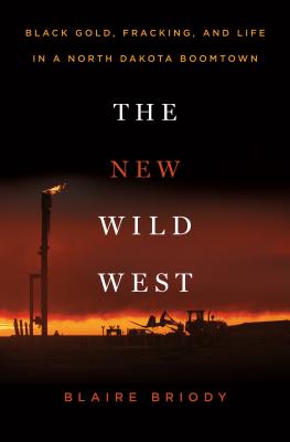 New Wild West: Black Gold, Fracking, and Life in a North Dakota Boomtown