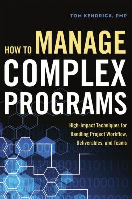 How to Manage Complex Programs: High-Impact Techniques for Handling Project Workflow, Deliverables, 