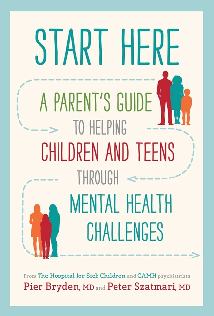  Start Here: A Parent's Guide to Helping Children and Teens Through Mental Health Challenges