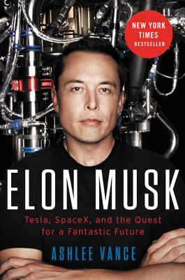 Elon Musk Tesla, SpaceX, and the Quest for a Fantastic Future