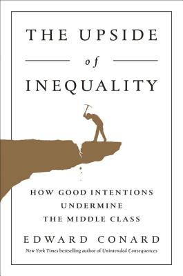 Upside of Inequality: How Good Intentions Undermine the Middle Class
