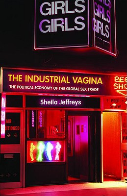 Industrial Vagina: The Political Economy of the Global Sex Trade