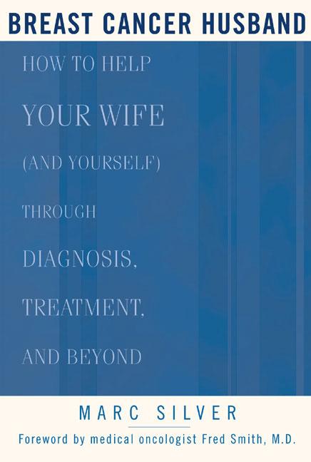 Breast Cancer Husband: How to Help Your Wife (and Yourself) During Diagnosis, Treatment and Beyond