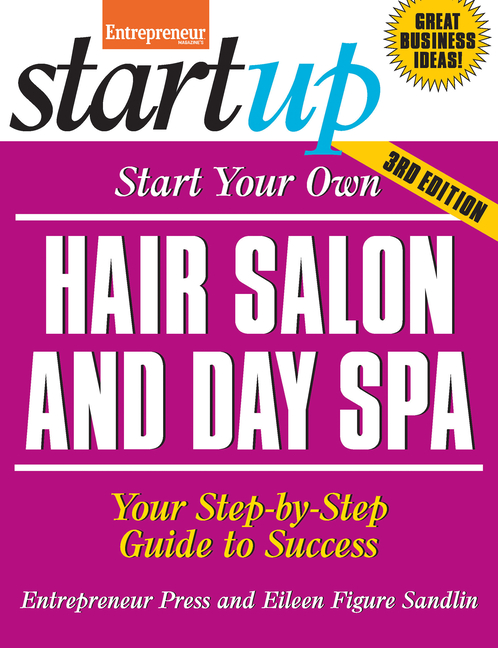 Start Your Own Hair Salon and Day Spa: Your Step-By-Step Guide to Success