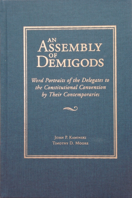 Assembly of Demigods Word Portraits of the Delegates to the Constitutional Convention by Their Conte