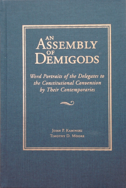 Assembly of Demigods: Word Portraits of the Delegates to the Constitutional Convention by Their Cont