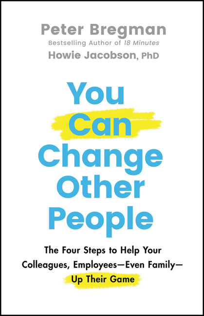  You Can Change Other People: The Four Steps to Help Your Colleagues, Employees--Even Family--Up Their Game