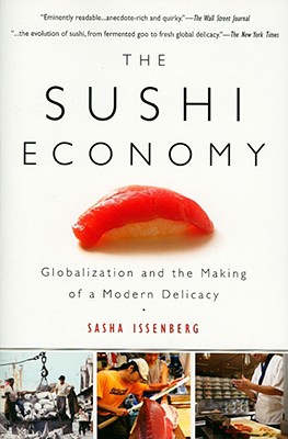 The Sushi Economy: Globalization and the Making of a Modern Delicacy