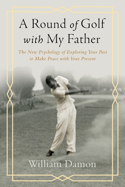 A Round of Golf with My Father: The New Psychology of Exploring Your Past to Make Peace with Your Present (First Edition, First)