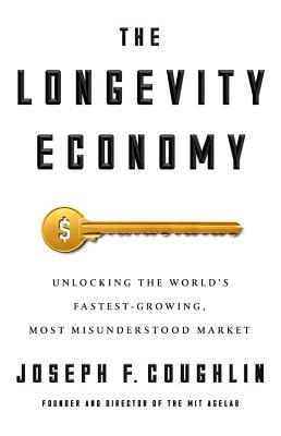 Longevity Economy: Unlocking the World's Fastest-Growing, Most Misunderstood Market