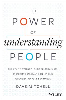Power of Understanding People The Key to Strengthening Relationships, Increasing Sales, and Enhancin