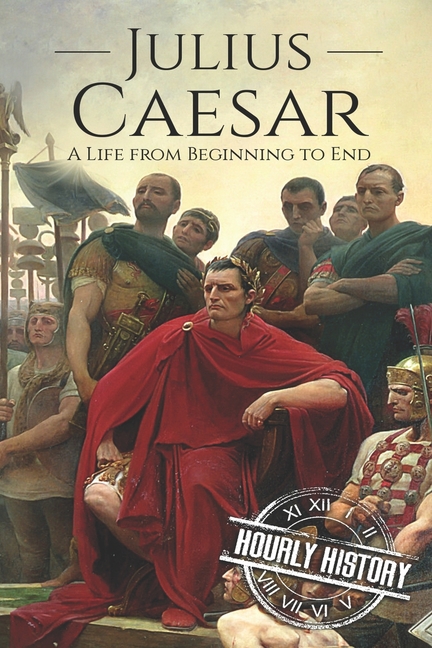  Julius Caesar: A Life From Beginning to End