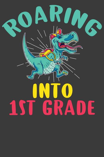  Roaring Into First Grade: First Day of Elementary School Dinosaur T-Rex Adventure Book