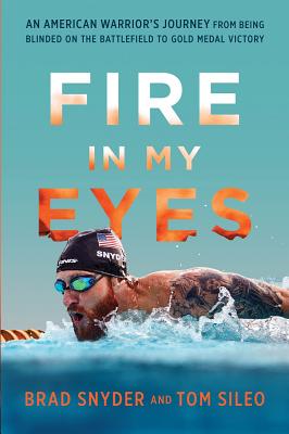 Fire in My Eyes: An American Warrior's Journey from Being Blinded on the Battlefield to Gold Medal V