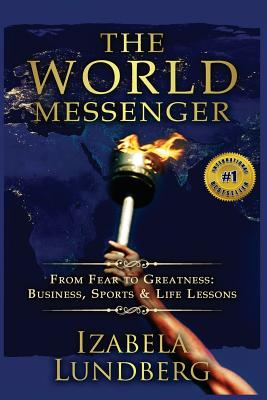 World Messenger From Fear to Greatness: Business, Sports & Life Lessons