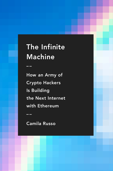 Infinite Machine: How an Army of Crypto-Hackers Is Building the Next Internet with Ethereum