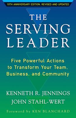 The Serving Leader: Five Powerful Actions to Transform Your Team, Business, and Community