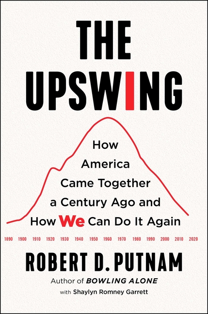 Upswing How America Came Together a Century Ago and How We Can Do It Again