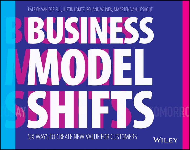 Business Model Shifts Six Ways to Create New Value for Customers