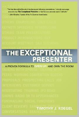 The Exceptional Presenter: A Proven Formula to Open Up and Own the Room
