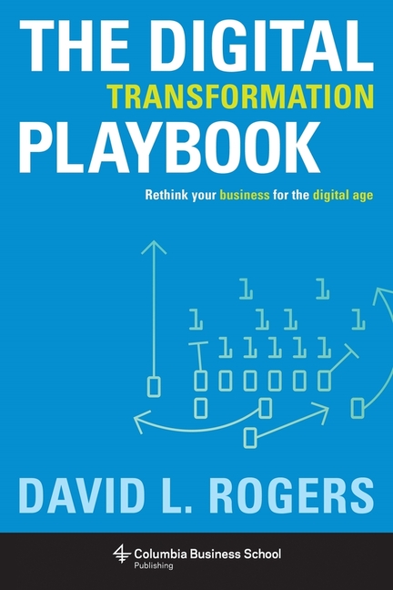 Digital Transformation Playbook Rethink Your Business for the Digital Age