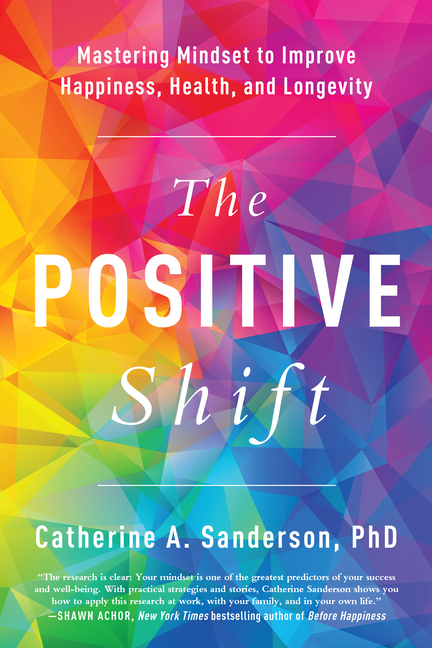 Positive Shift: Mastering Mindset to Improve Happiness, Health, and Longevity