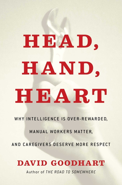 Head, Hand, Heart: Why Intelligence Is Over-Rewarded, Manual Workers Matter, and Caregivers Deserve 