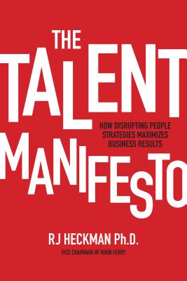 Talent Manifesto: How Disrupting People Strategies Maximizes Business Results