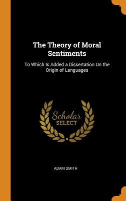 Theory of Moral Sentiments To Which Is Added a Dissertation On the Origin of Languages