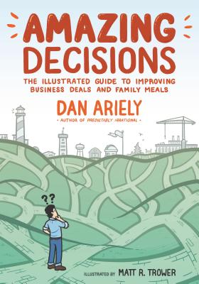Amazing Decisions The Illustrated Guide to Improving Business Deals and Family Meals