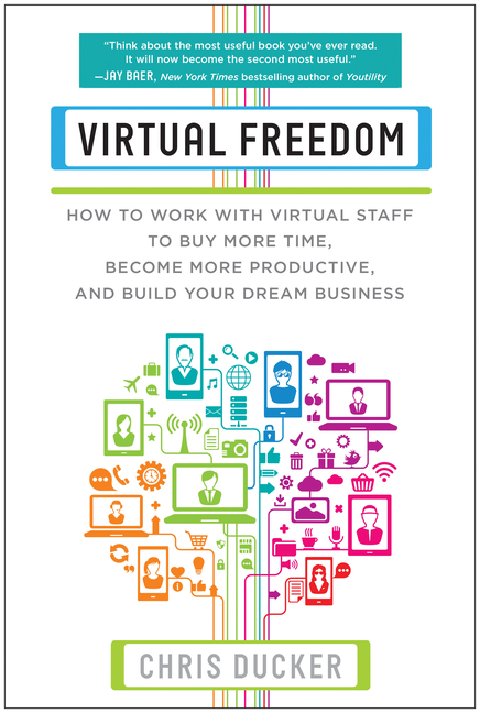  Virtual Freedom: How to Work with Virtual Staff to Buy More Time, Become More Productive, and Build Your Dream Business