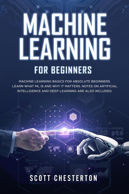  Machine Learning For Beginners: Machine Learning Basics for Absolute Beginners. Learn What ML Is and Why It Matters.Notes on Artificial Intelligence a